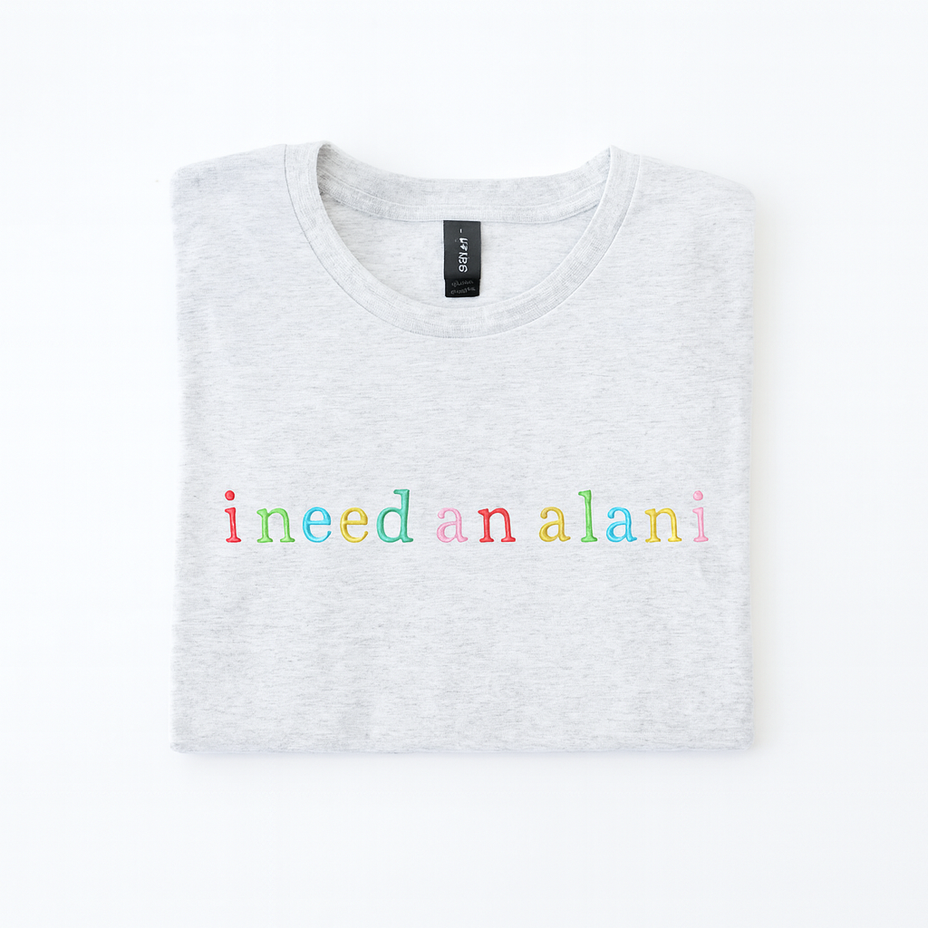 I Need an Alani Embroidered T-Shirt
